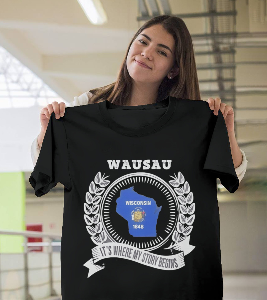 Wausau Wisconsin 1848 It's Where My Story Begins T-Shirt