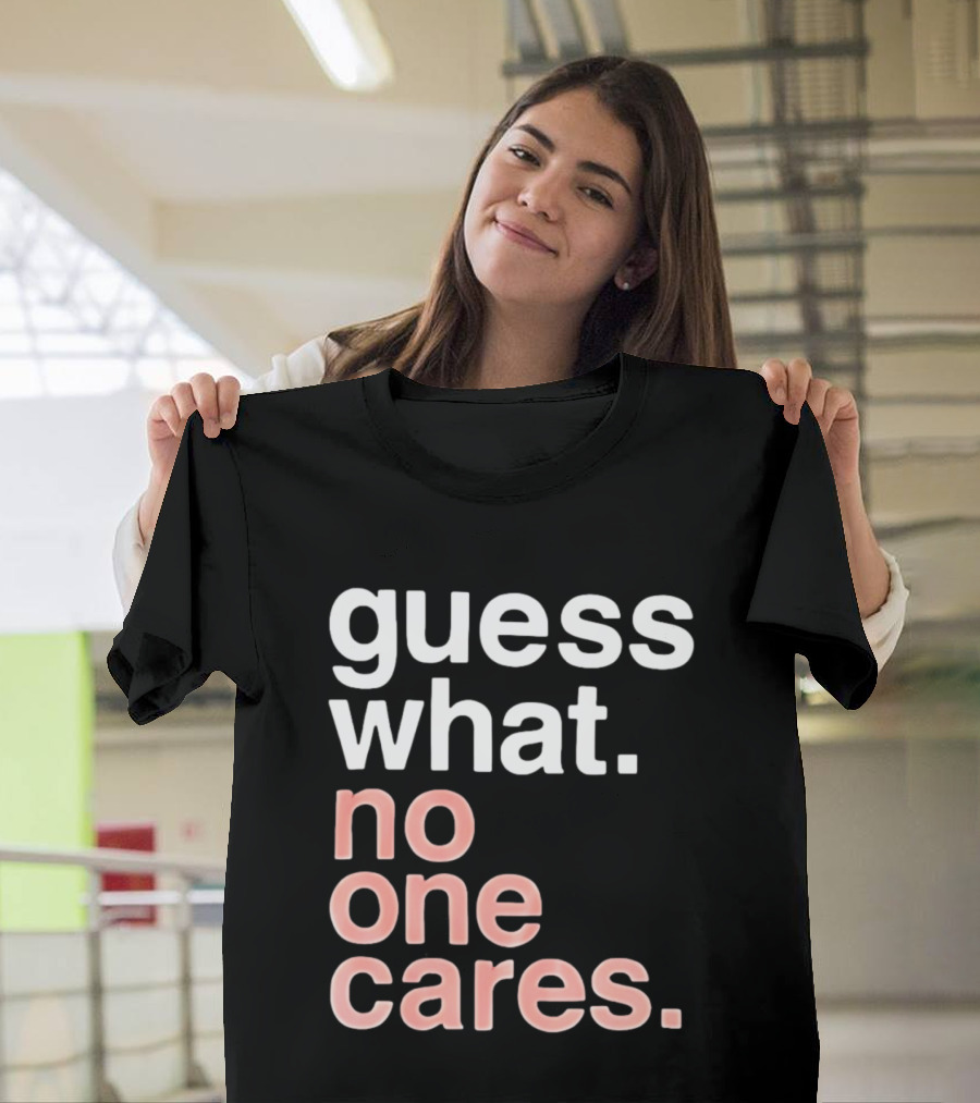 Guess What No One Cares Textual Humor T-Shirt