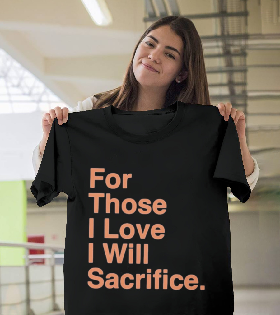 For Those I Love I Will Sacrifice New York Knicks T-Shirt