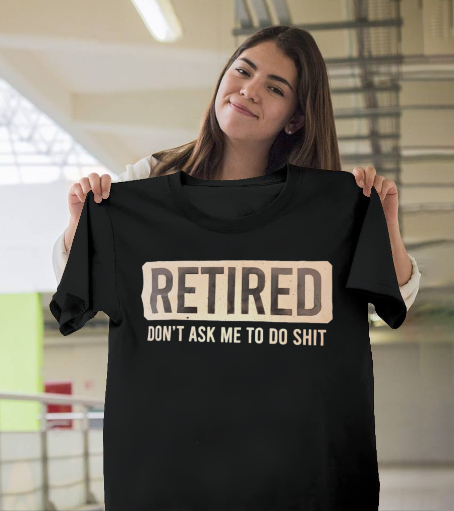 Retirement Don't Ask Me To Do Shit T-Shirt
