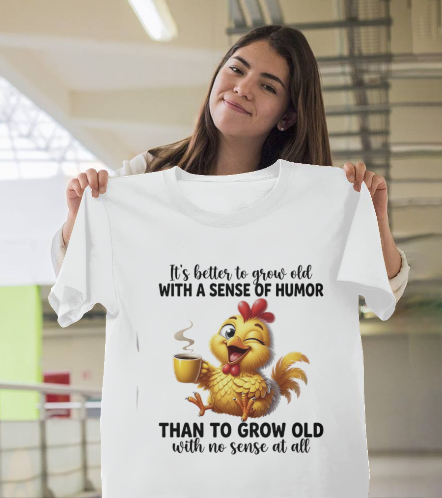 It's Better To Grow Old With A Sense Of Humor Chicken Coffee Winking Fun T-Shirt