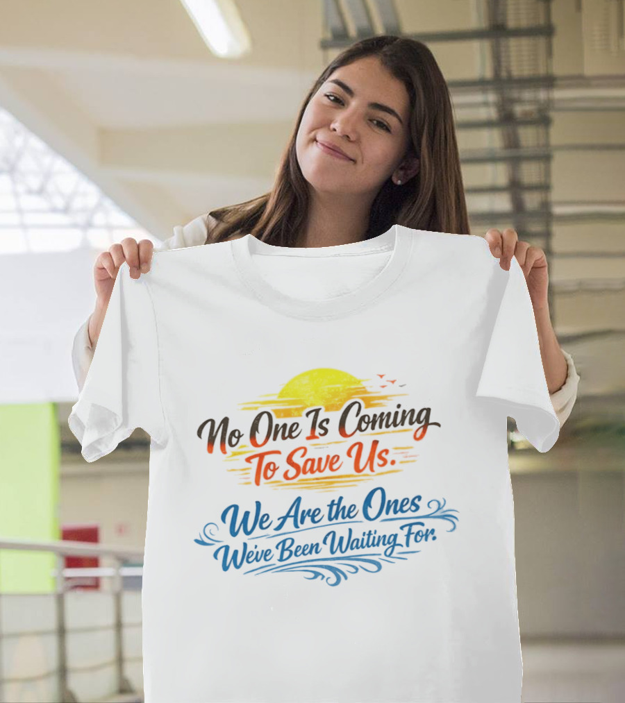 No One Is Coming To Save Us We Are The Ones We've Been Waiting For Motivational Sun And Birds T-Shirt