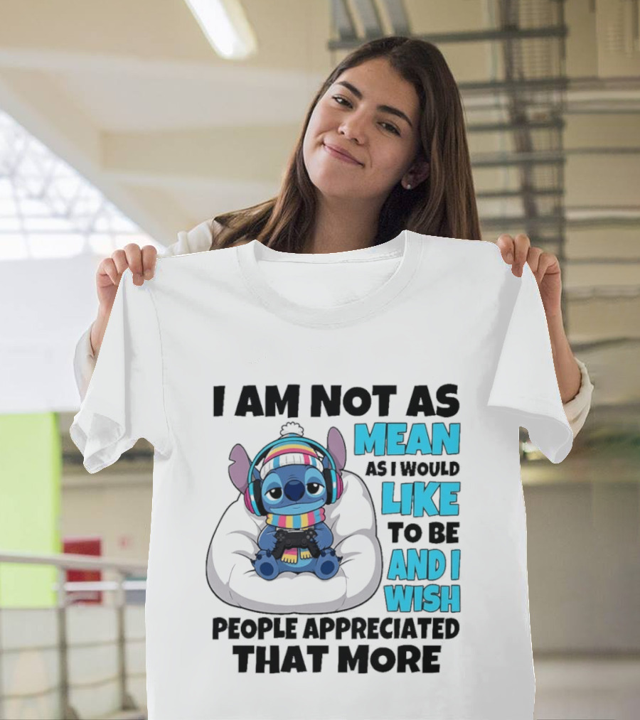 Stitch I Am Not As Mean As I Would Like To Be And I Wish People Appreciated That More T-Shirt