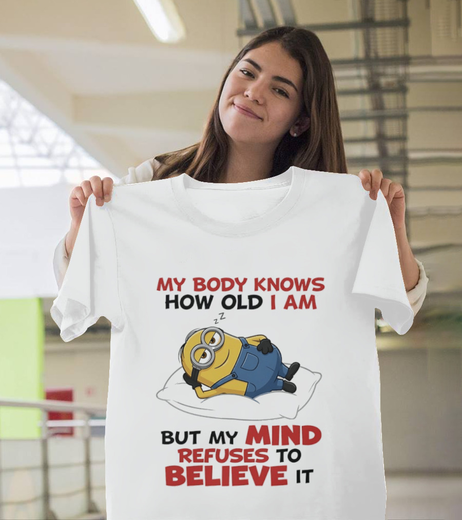 Minions My Body Knows How Old I Am But My Mind Refuses To Believe It Fun Humor T-Shirt