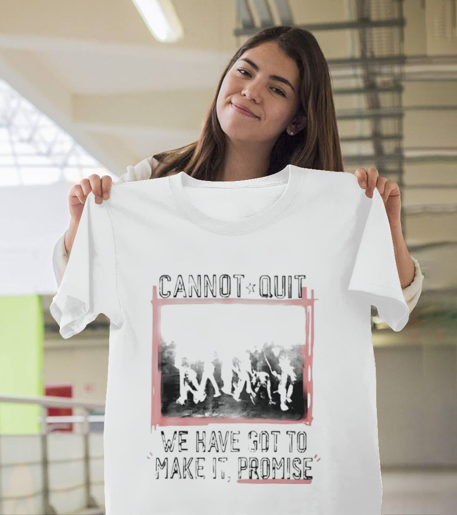 Cannot Quit We Have Got To Make It Promise Silhouette Motivation T-Shirt