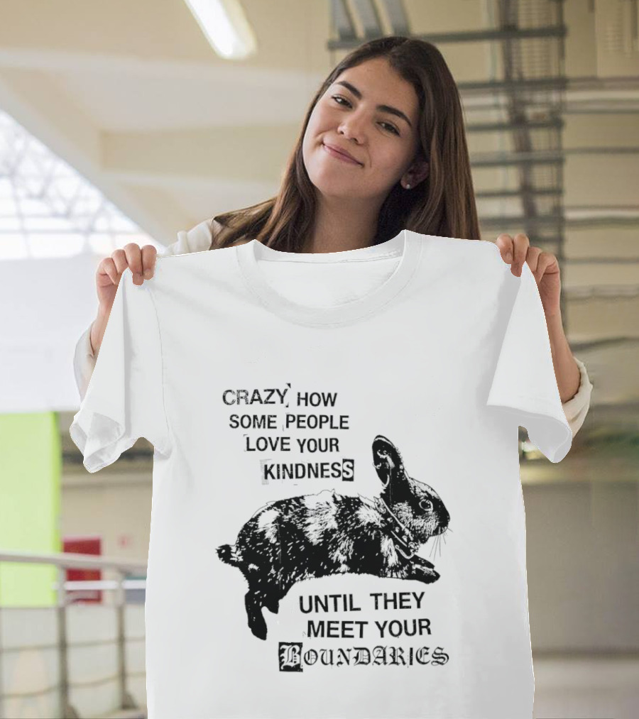 Rabbit Crazy How Some People Love Your Kindness Until They Meet Your Boundaries T-Shirt