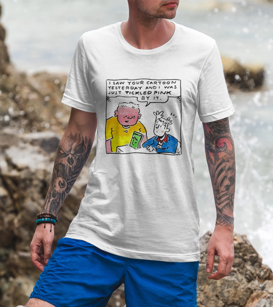 I Saw Your Cartoon Yesterday Just Tickled Pink By It T-Shirt