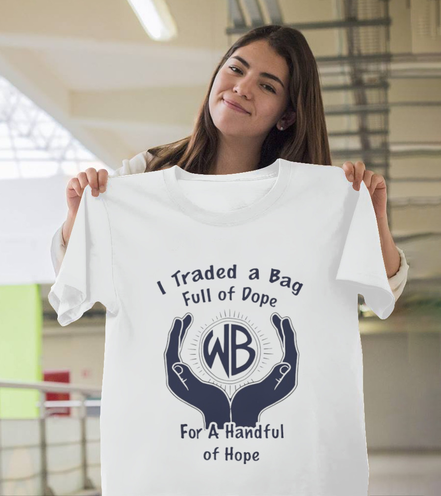 I Traded A Bag Full Of Dope WB For A Handful Of Hope T-Shirt