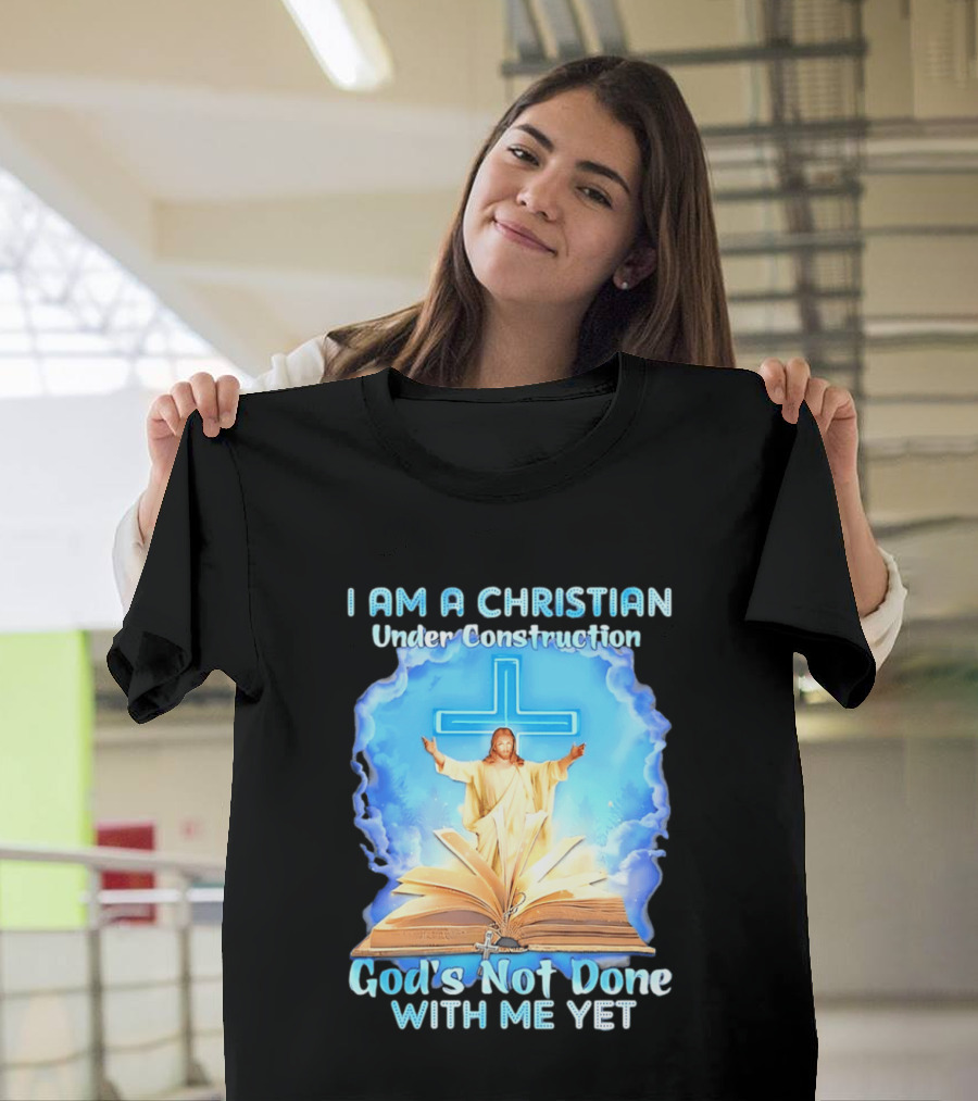 I Am A Christian Under Construction God's Not Done With Me Yet Jesus Cross Bible Clouds T-Shirt