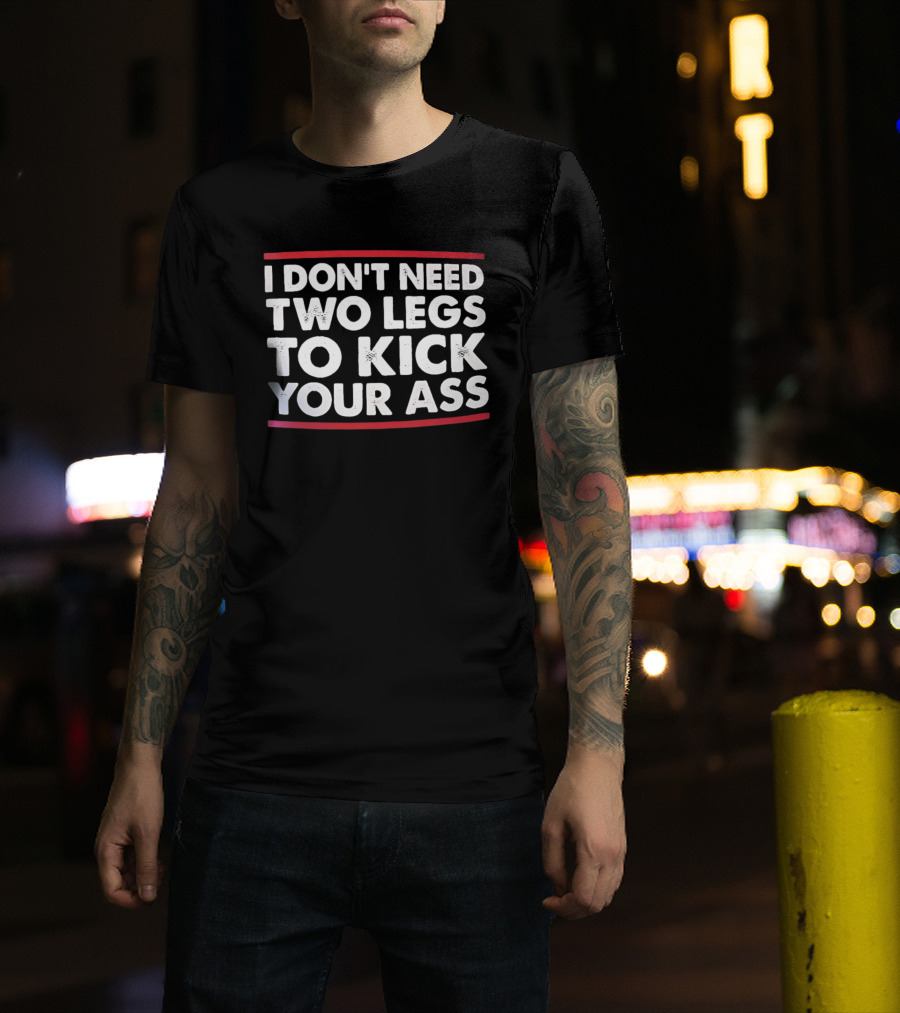 I Don't Need Two Legs To Kick Your Ass Bold White Text Red Borders T-Shirt