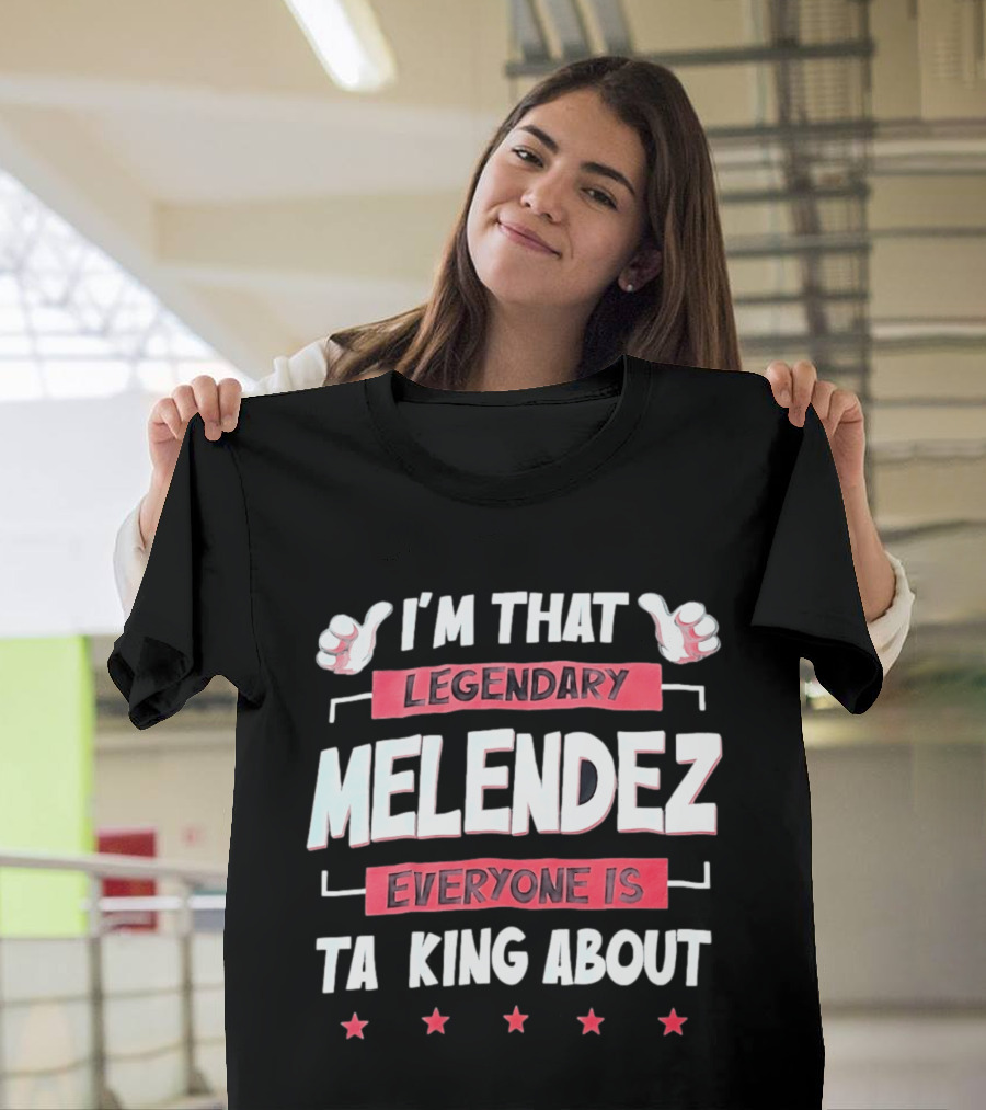 I'm That Legendary Melendez Everyone Is Talking About T-Shirt