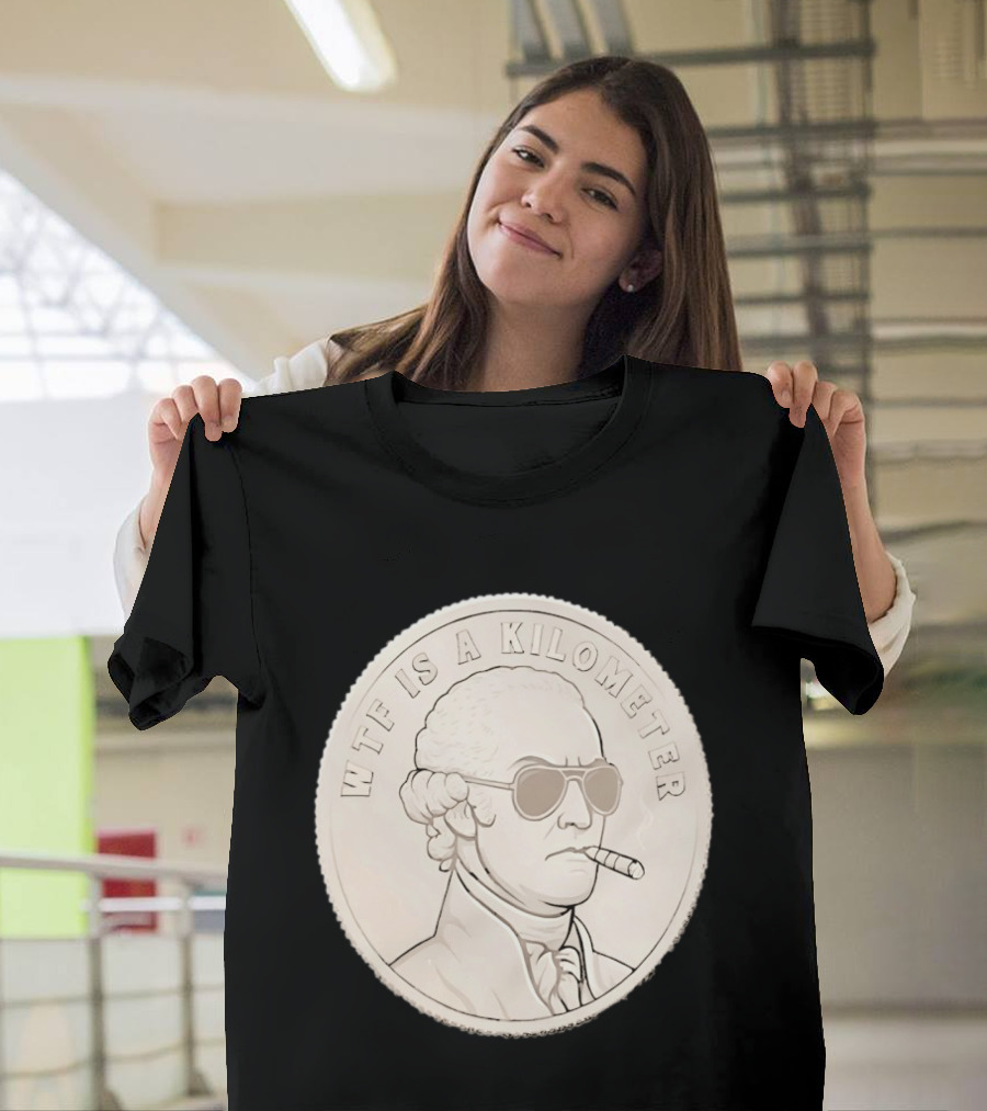 WTF Is A Kilometer Founding Father Smoking Sunglasses Coin T-Shirt