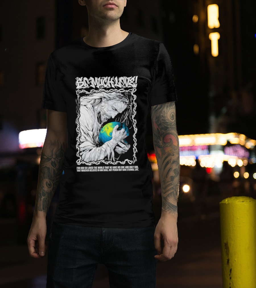 Jesus So Much Love For God So Loved The World That He Gave His One And Only Son T-Shirt