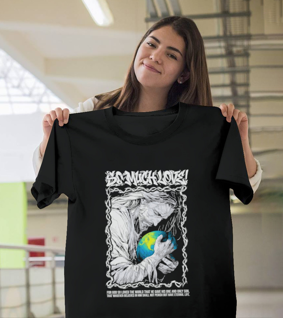 Jesus So Much Love For God So Loved The World That He Gave His One And Only Son T-Shirt