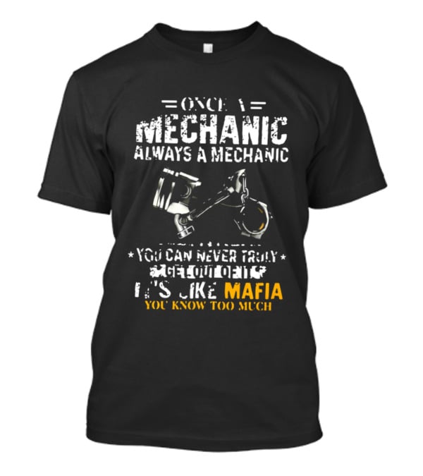 Once A Mechanic Always A Mechanic It's Like Mafia You Know Too Much T-Shirt