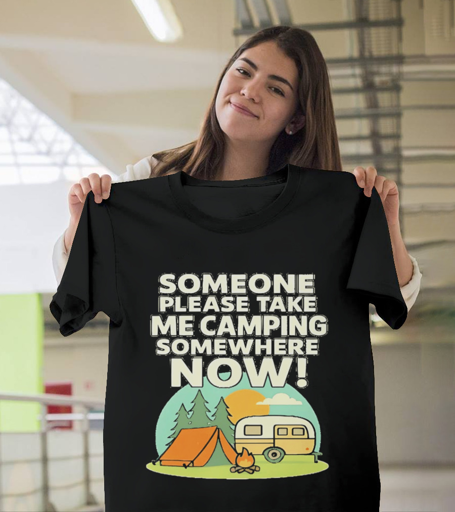 Someone Please Take Me Camping Somewhere Now Camping Tent Campfire Trailer Sunset Forest T-Shirt