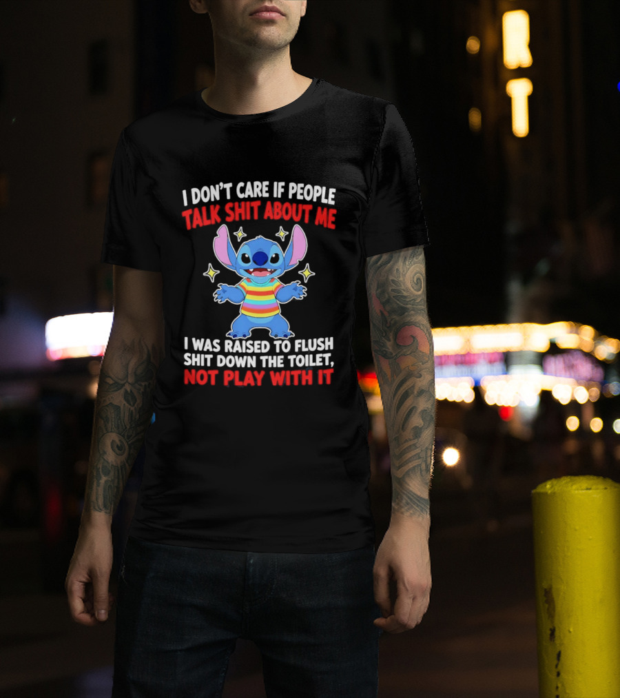 Stitch I Don't Care If People Talk Shit About Me I Was Raised To Flush Shit Down The Toilet Not Play With It T-Shirt