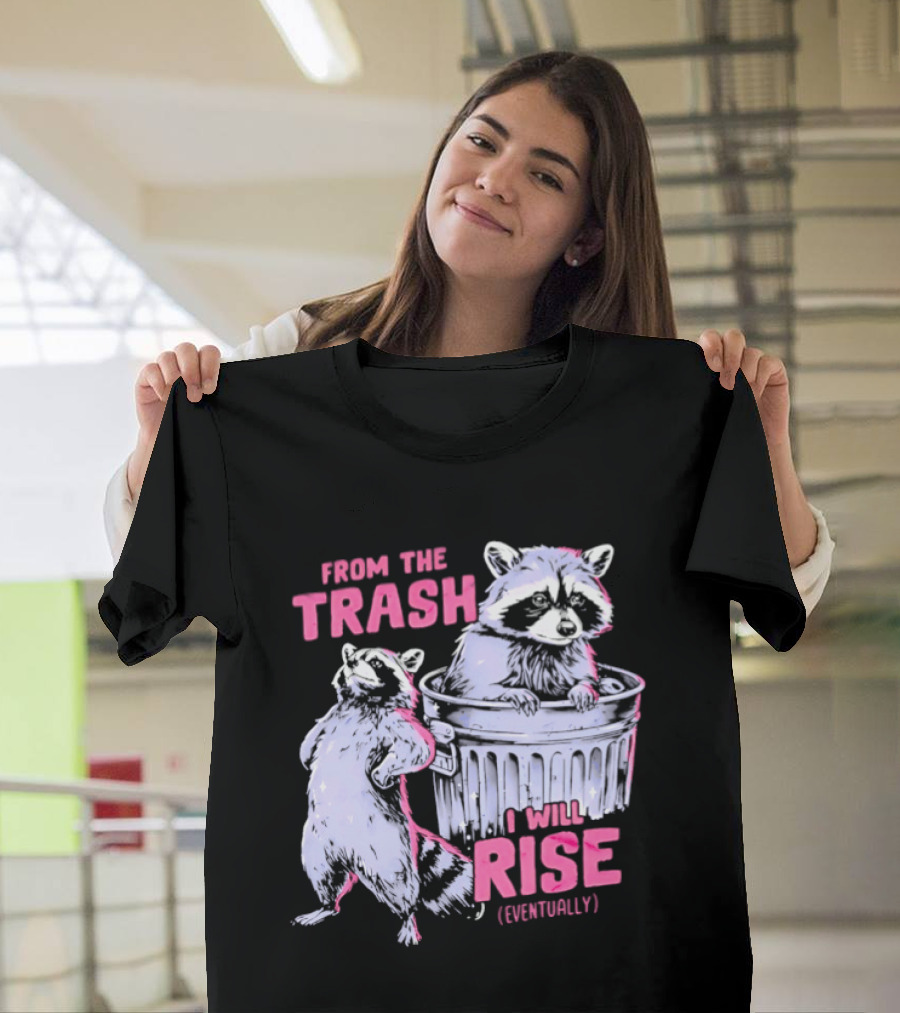 From The Trash I Will Rise Raccoon Humor T-Shirt