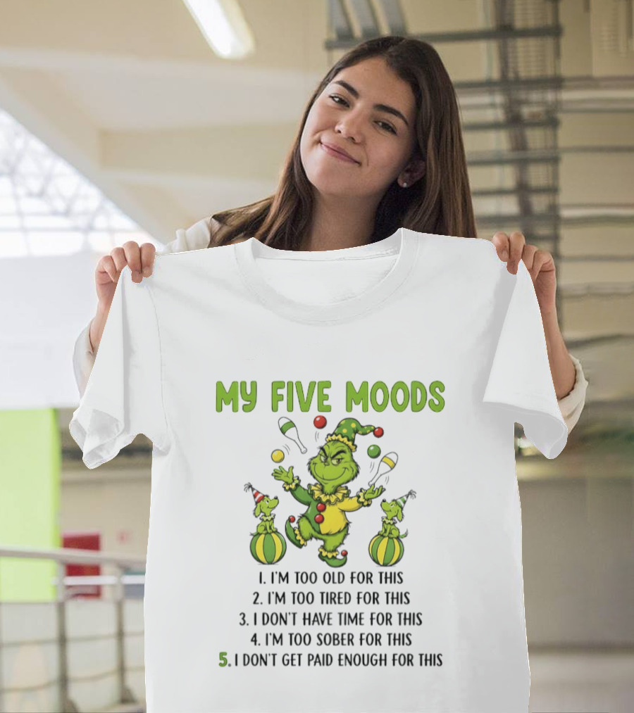 Grinch My Five Moods Too Old Tired Don't Have Time Sober Don't Get Paid Enough T-Shirt