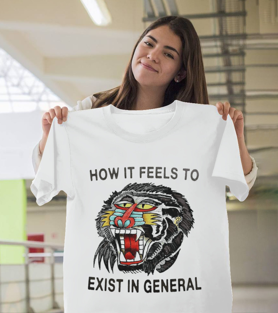 How It Feels To Exist In General Baboon Howling T-Shirt