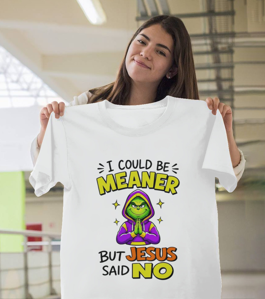 I Could Be Meaner But Jesus Said No Grinch Prayer T-Shirt