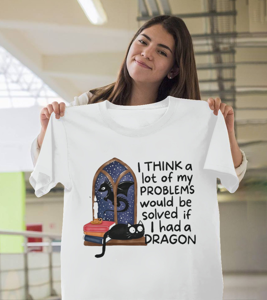 I Think A Lot Of My Problems Would Be Solved If I Had A Dragon Black Cat And Books T-Shirt