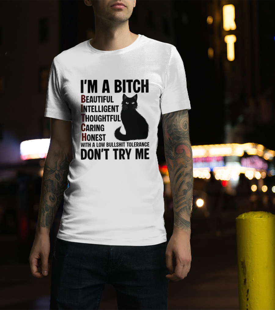 I'm A Bitch Beautiful Intelligent Thoughtful Caring Honest With A Low Bullshit Tolerance Don't Try Me Cat T-Shirt