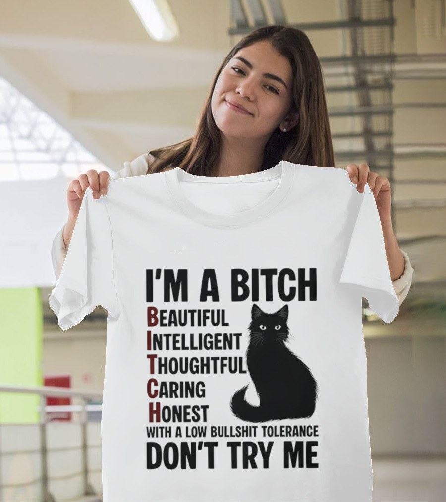 I'm A Bitch Beautiful Intelligent Thoughtful Caring Honest With A Low Bullshit Tolerance Don't Try Me Cat T-Shirt