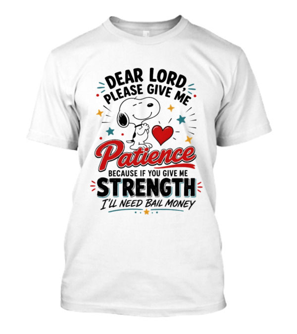 Dear Lord Please Give Me Patience Snoopy Strength Bail Money T-Shirt