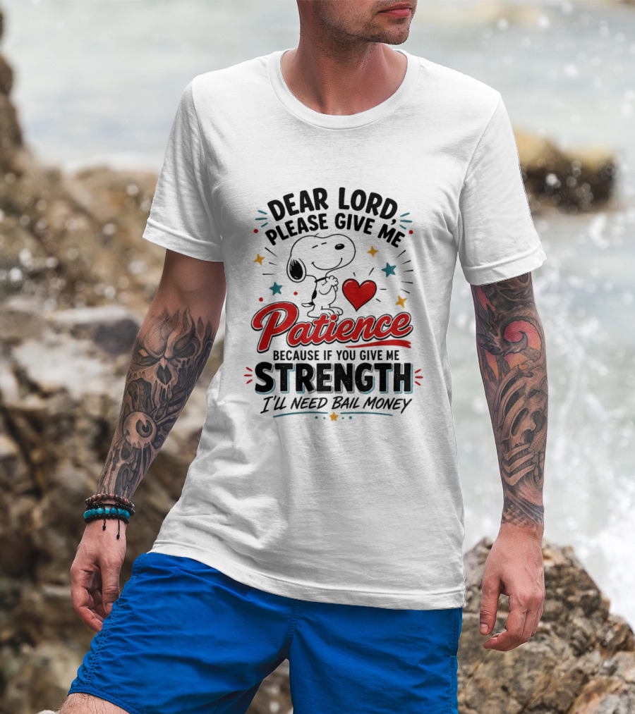 Dear Lord Please Give Me Patience Snoopy Strength Bail Money T-Shirt