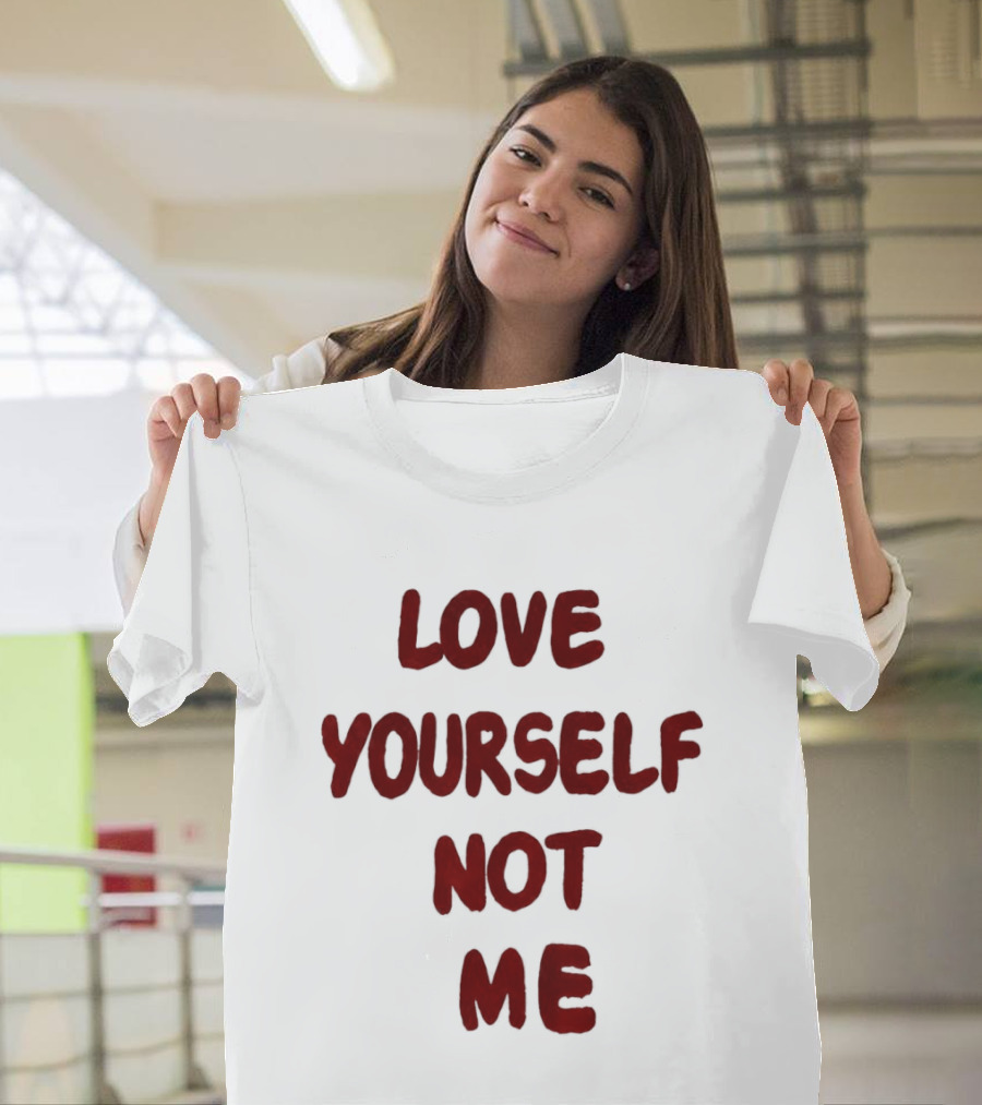 Love Yourself Not Me T-Shirt