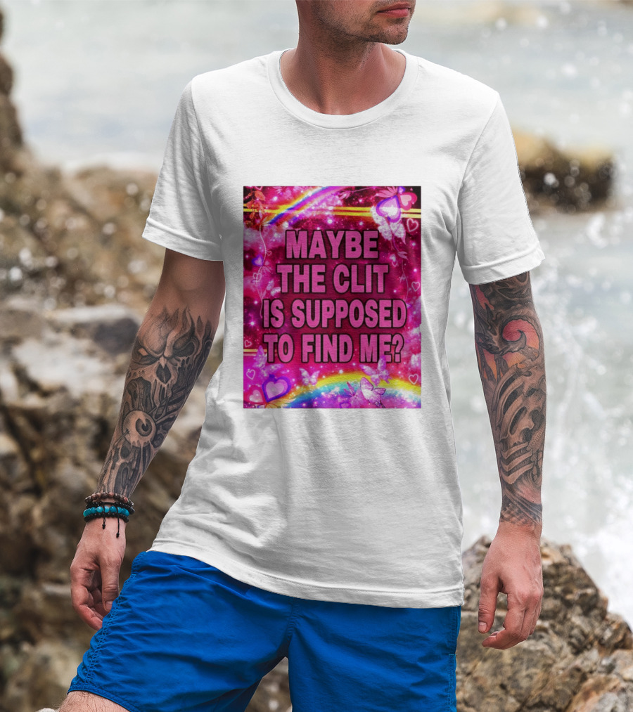 Maybe The Clit Is Supposed To Find Me Rainbow Hearts Butterflies Pink T-Shirt