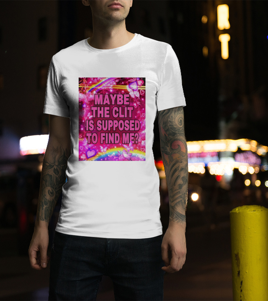 Maybe The Clit Is Supposed To Find Me Rainbow Hearts Butterflies Pink T-Shirt
