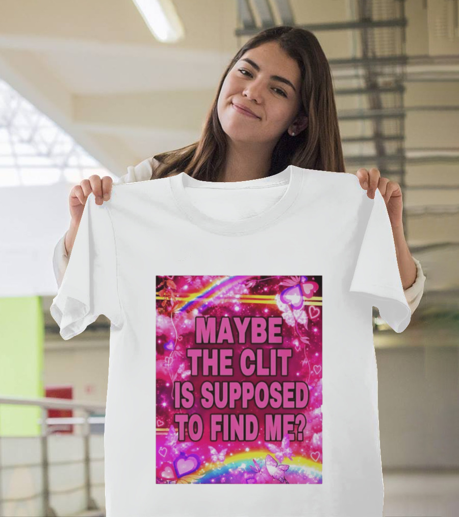 Maybe The Clit Is Supposed To Find Me Rainbow Hearts Butterflies Pink T-Shirt