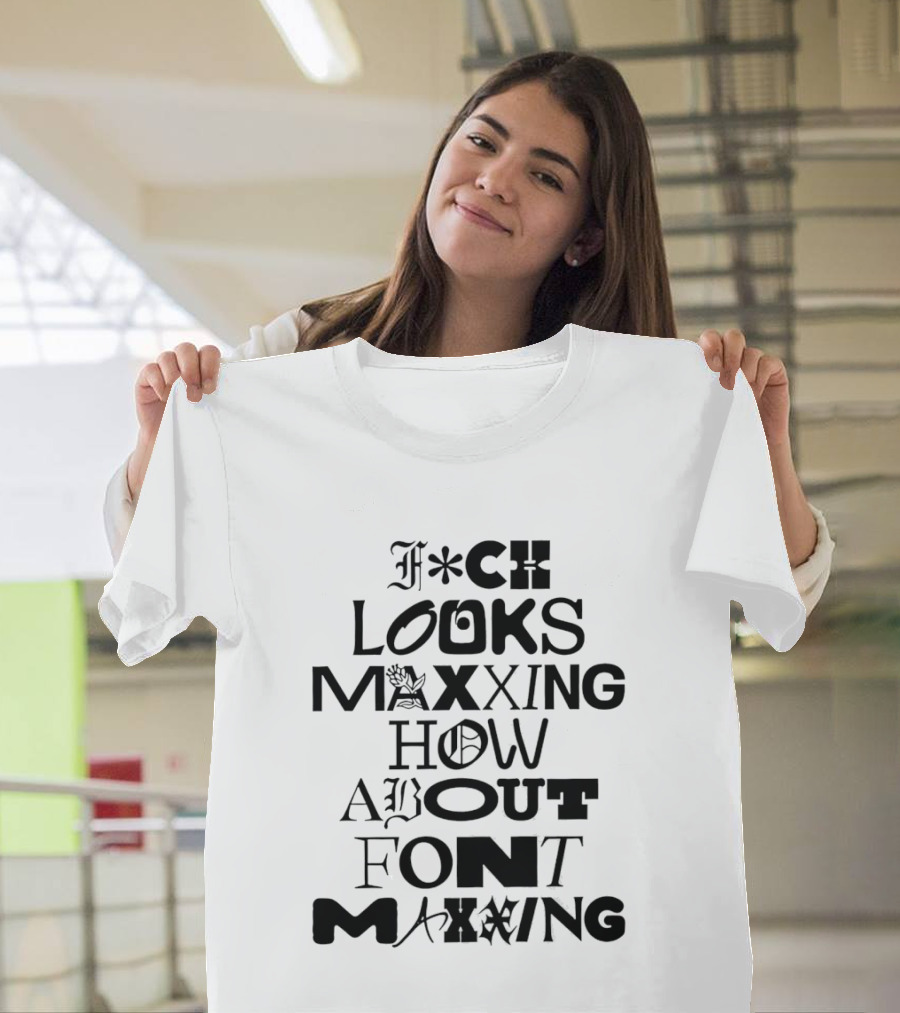 F*ck Looks Maxxing How About Font Maxxing Stylized T-Shirt