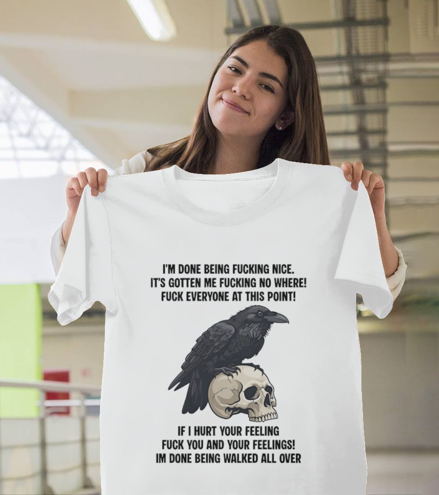 Raven Skull I've Done Being Nice It's Gotten Me Nowhere Fuck Everyone If I Hurt Your Feelings T-Shirt