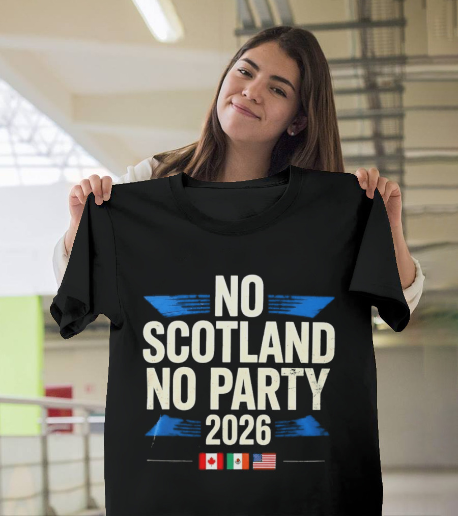No Scotland No Party 2026 Canada Mexico America Flags Celebration T-Shirt