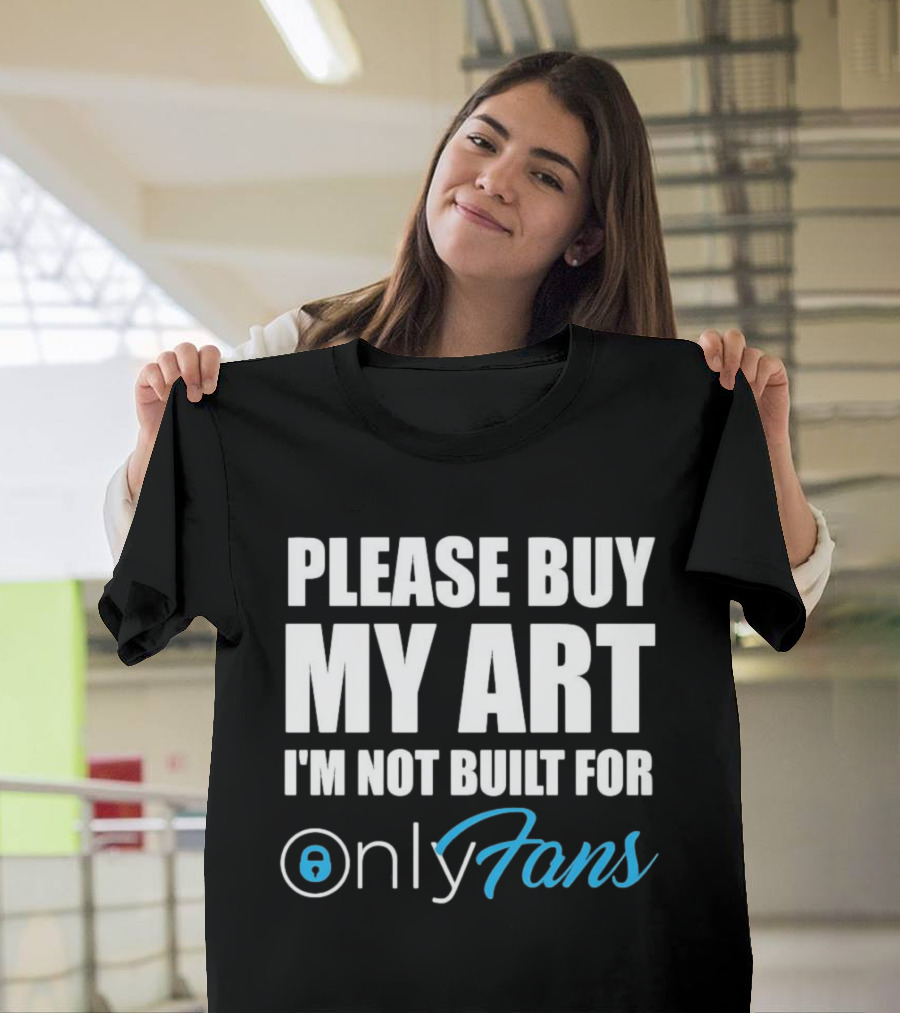 Please Buy My Art I'm Not Built For OnlyFans T-Shirt