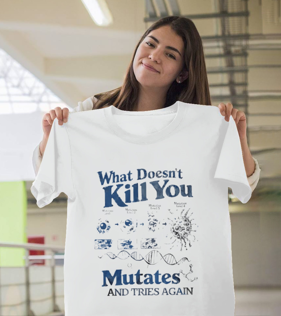 What Doesn't Kill You Mutates And Tries Again Virus Evolution DNA Science T-Shirt