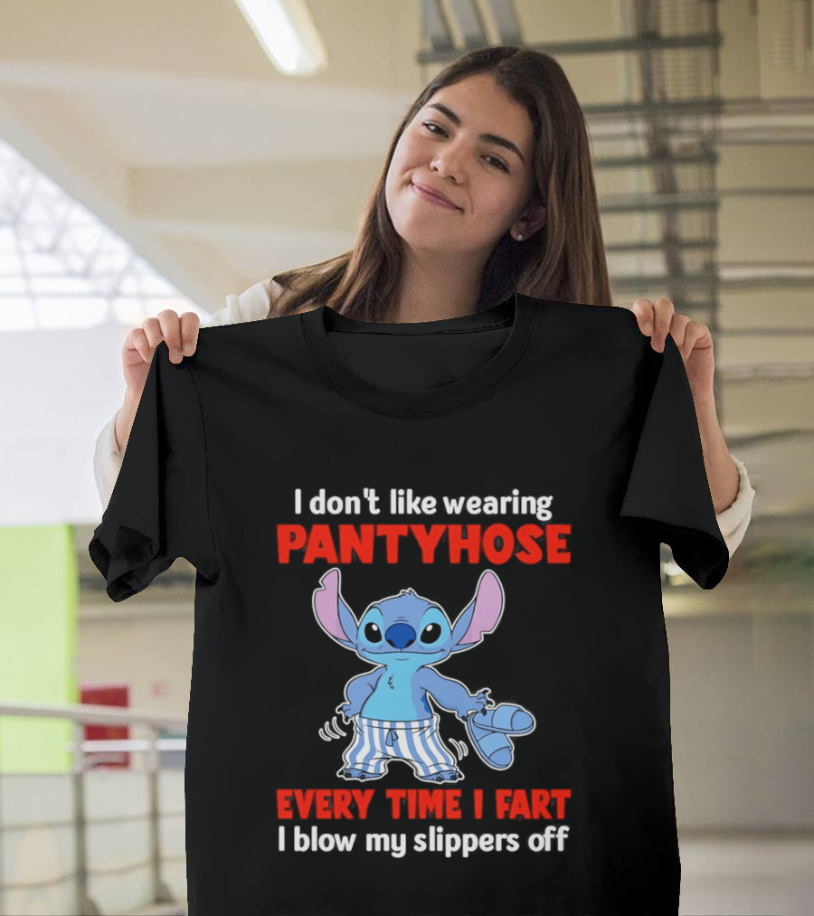 I Don't Like Wearing Pantyhose Every Time I Fart I Blow My Slippers Off Stitch T-Shirt