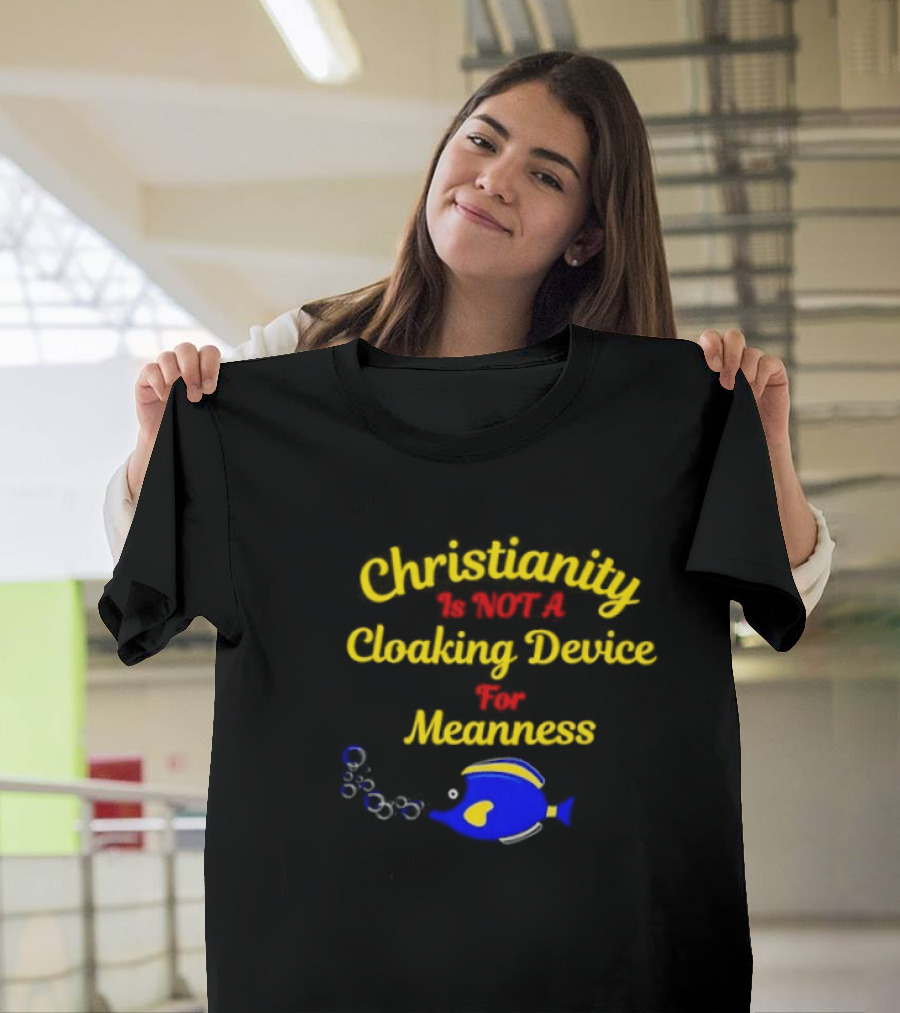 Christianity Is Not A Cloaking Device For Meanness With Blue Fish T-Shirt