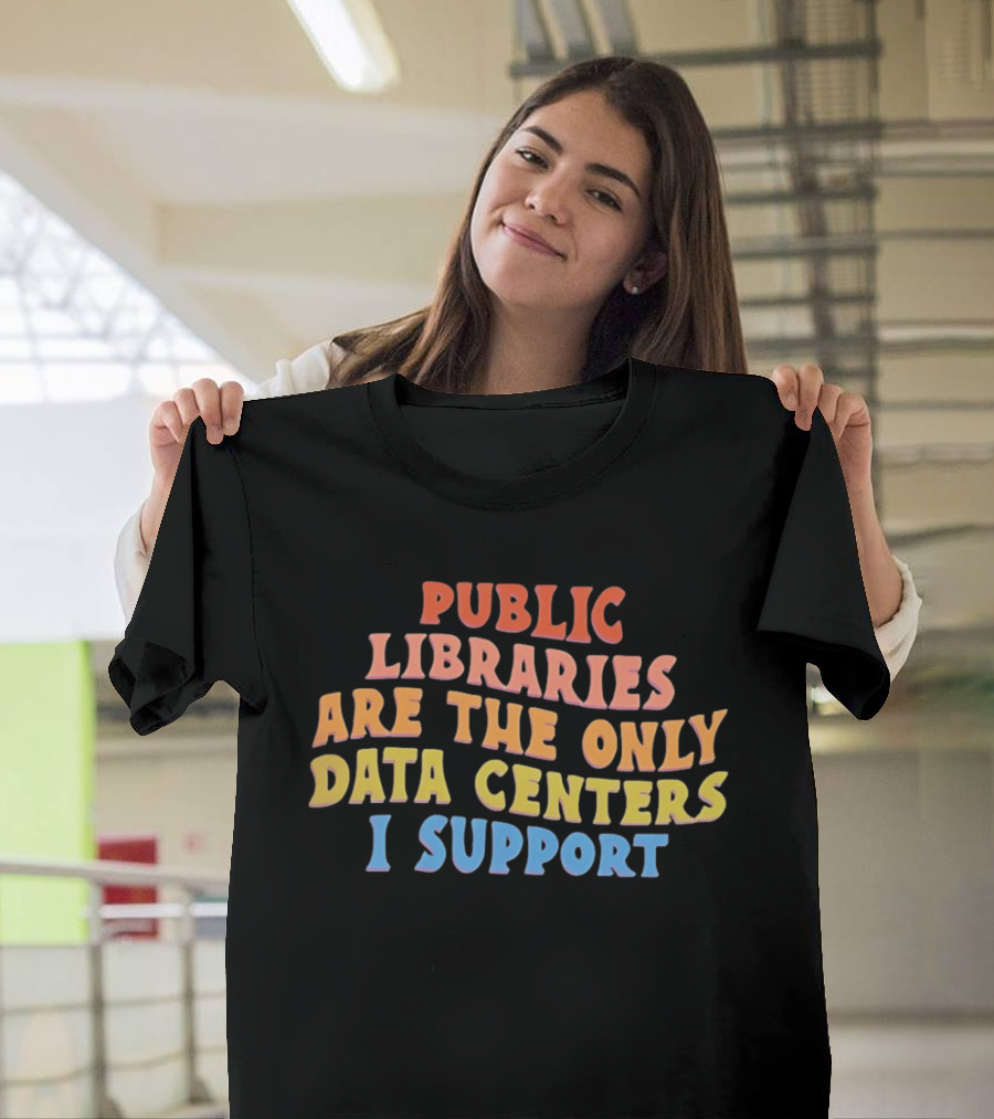 Public Libraries Are The Only Data Centers I Support T-Shirt