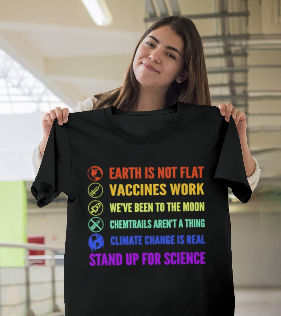 Stand Up For Science Earth Is Not Flat Vaccines Work Moon Landing Chemtrails Aren't A Thing Climate Change Is Real T-Shirt