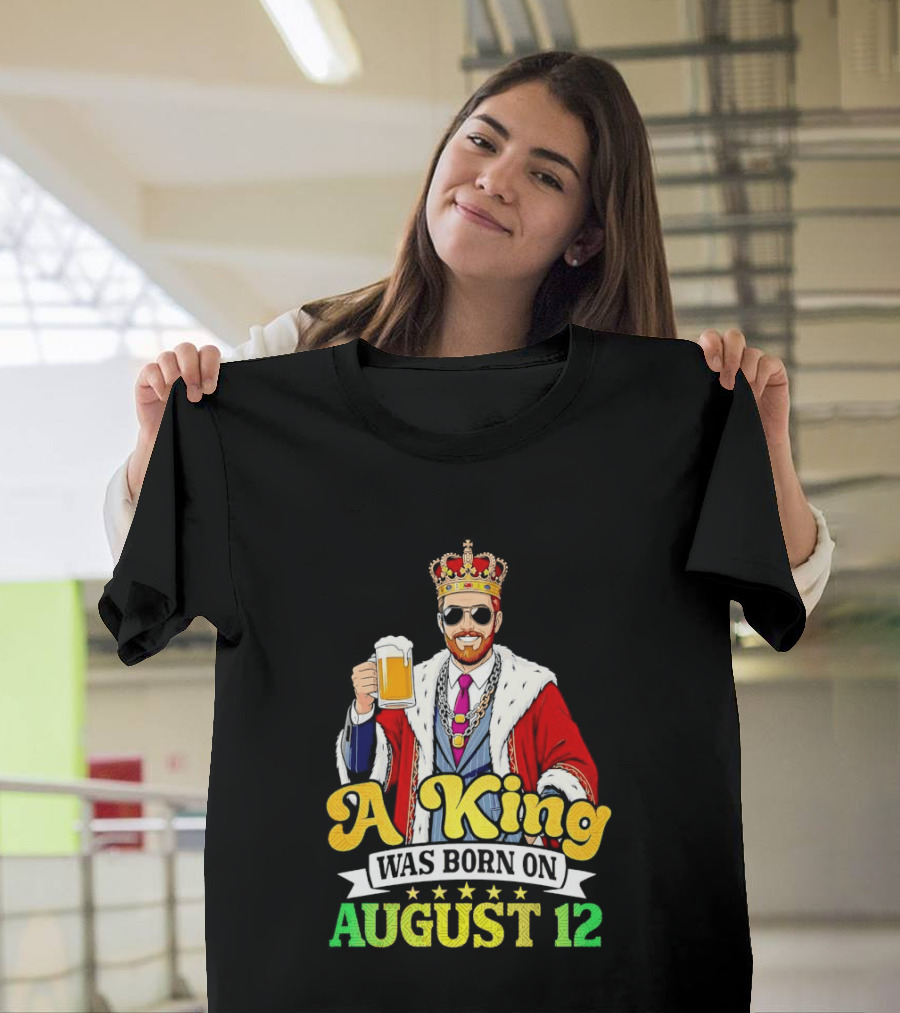 A King Was Born On August 12 Beer Cheers Celebration T-Shirt