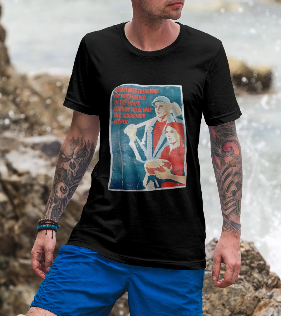 Sometimes There Was No Toilet Paper In The Shops Luckily There Was Not Much Food Either Vintage Propaganda T-Shirt