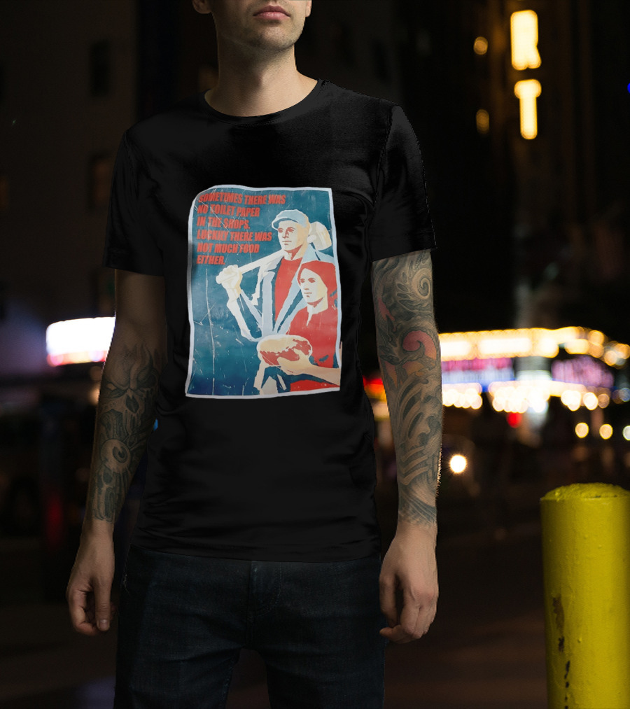Sometimes There Was No Toilet Paper In The Shops Luckily There Was Not Much Food Either Vintage Propaganda T-Shirt