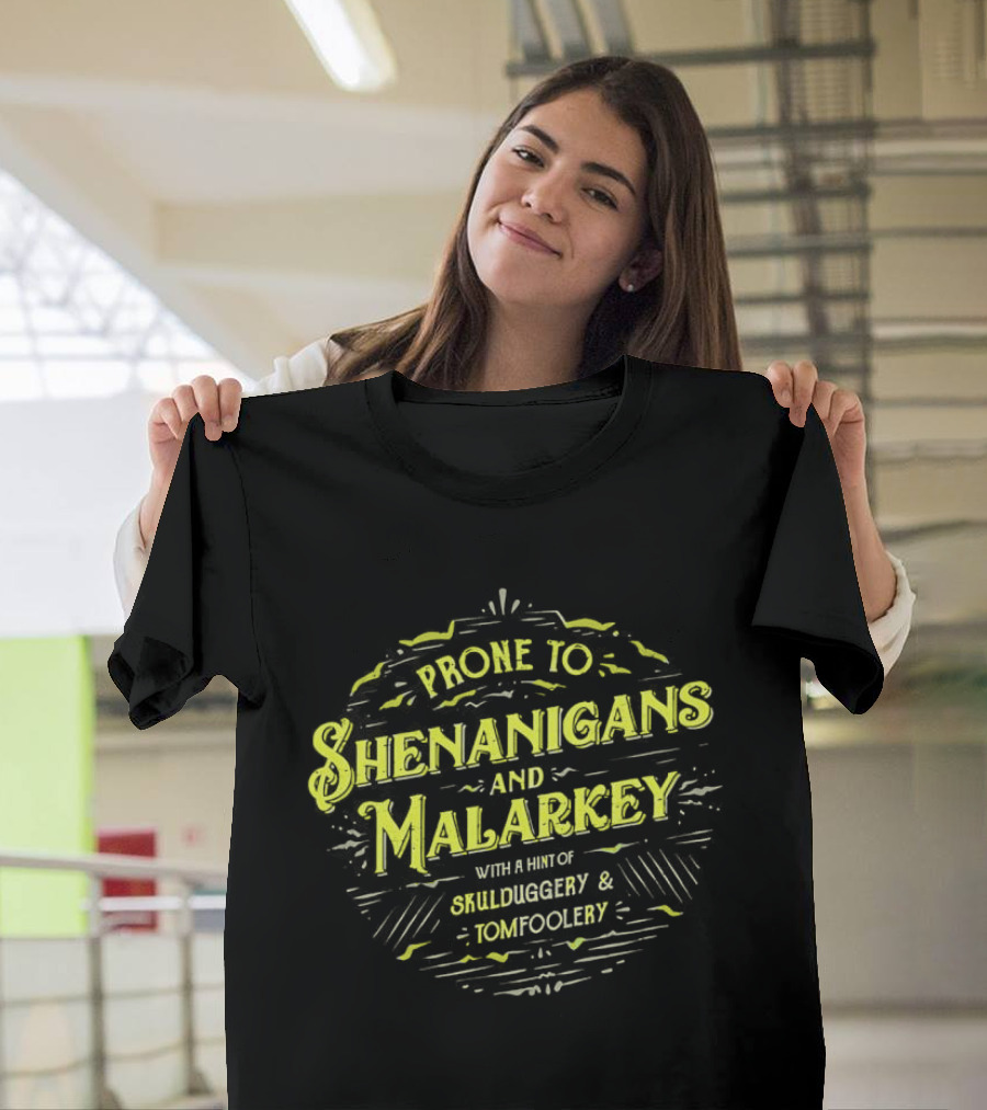 Prone To Shenanigans And Malarkey With A Hint Of Skulduggery And Tomfoolery St Patricks Day Saying Green T-Shirt
