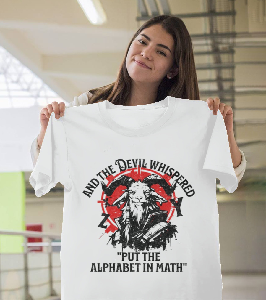And The Devil Whispered Put The Alphabet In Math Goat T-Shirt