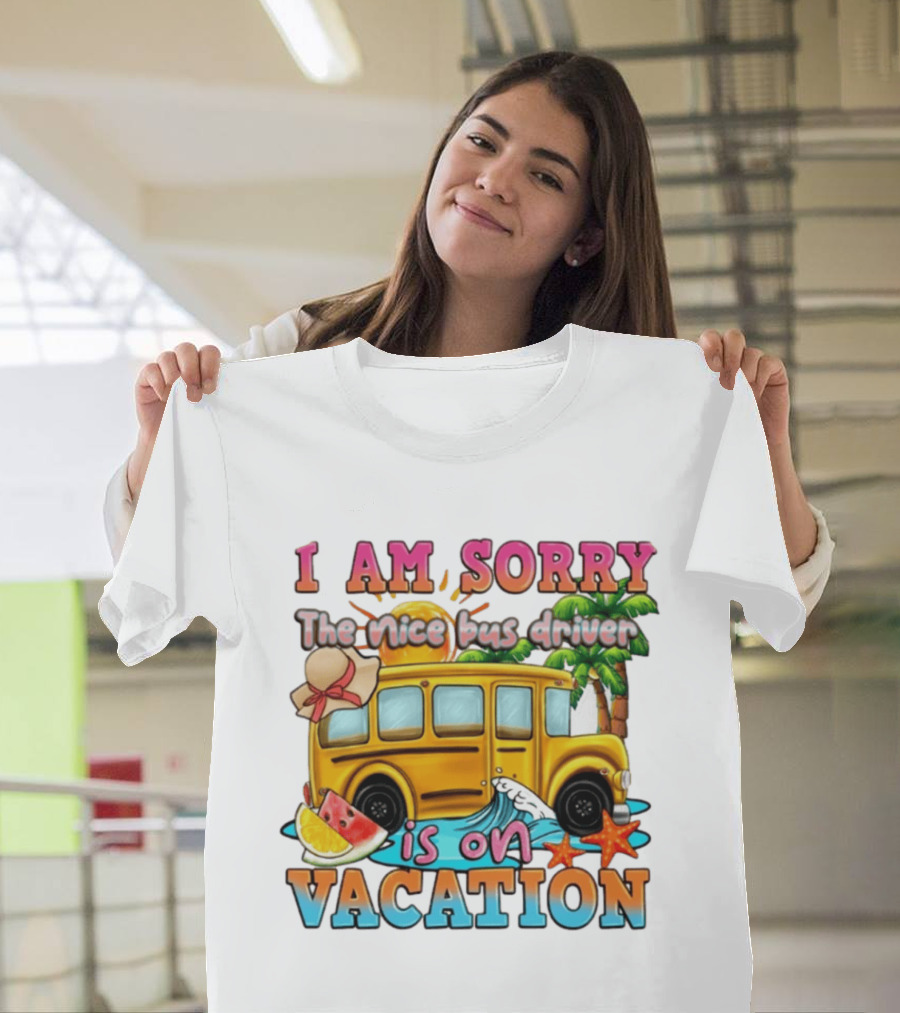I Am Sorry The Nice Bus Driver Is On Vacation Summer Fun And Relaxation T-Shirt