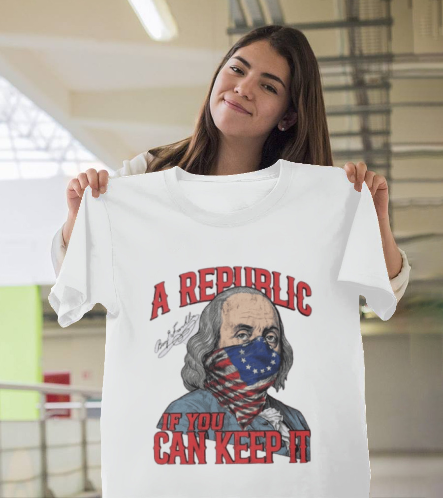 A Republic If You Can Keep It Benjamin Franklin With Stars And Stripes Mask T-Shirt